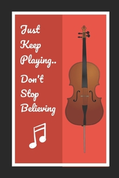 Paperback Cello: Just Keep Playing.. Don't Stop Believing: Cello/Violoncello Themed Novelty Lined Notebook / Journal To Write In Perfec Book