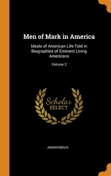 Men of Mark in America: Ideals of American Life Told in Biographies of Eminent Living Americans; Volume 2