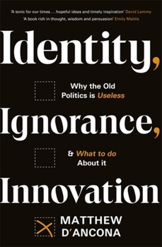 Paperback Identity, Ignorance, Innovation: Why the Old Politics Is Useless - And What to Do about It Book