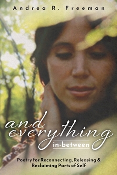 And Everything In-Between: Poetry for Reconnecting, Releasing, & Reclaiming Parts Of Self