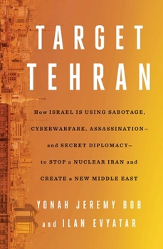 Hardcover Target Tehran: How Israel Is Using Sabotage, Cyberwarfare, Assassination - And Secret Diplomacy - To Stop a Nuclear Iran and Create a Book