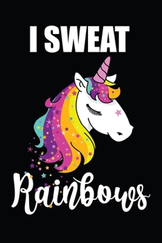 I Sweat Rainbows: Workout journal for women. Best fitness notebook for women who love workout and unicorn