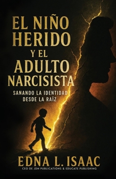 Niño Herido y el Adulto Narcisista : Sanando la Identidad Desde la Raíz