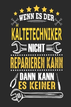 Wenn es der Kältetechniker nicht reparieren kann dann kann es keiner: Notizbuch, Geschenk Buch mit 110 linierten Seiten (German Edition)