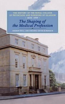 Hardcover The Shaping of the Medical Profession: The History of the Royal College of Physicians and Surgeons of Glasgow, Volume 2 Book