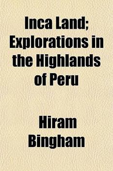 Paperback Inca Land; Explorations in the Highlands of Peru Book