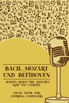 Bach Mozart and Beethoven Batten Down The Hatches Now I'm Coming: DIN-A5 sheet music book with 100 pages of empty staves for composers and music students to note music and melodies