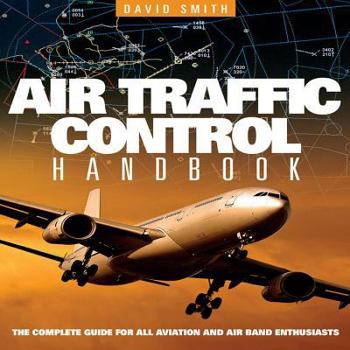 Hardcover Air Traffic Control Handbook: The Complete Guide for All Aviation and Air Band Enthusiasts Book