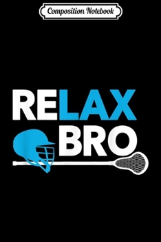 Composition Notebook: Relax Bro Lacrosse Lax Lacrosse Player Gifts  Journal/Notebook Blank Lined Ruled 6x9 100 Pages