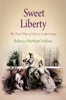 Sweet Liberty: The Final Days of Slavery in Martinique - Book  of the Early American Studies