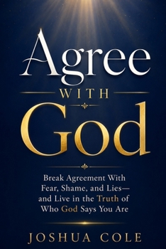 Agree With God: Break Agreement With Fear, Shame, and Lies—and Live in the Truth of Who God Says You Are