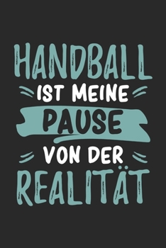 Handball Ist Meine Pause Von Der Realität: Cooles Lustiges Handball Notizbuch | Notizheft | Planer | Tagebuch | Journal - DIN A5 - 120 Karierte Seiten ... Handballfans (German Edition)