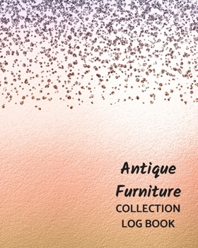 Antique Furniture Collection Log Book: Keep Track Your Collectables ( 60 Sections For Management Your Personal Collection ) - 125 Pages , 8x10 Inches, Paperback