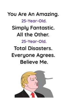 You Are An Amazing 25-Year-Old Simply Fantastic All the Other 25-Year-Olds: Blank Lined Journals, Donald Trump 25 Birthday Gift: Lined Journal / Notebook - 110 Pages - 6 x 9 Inch