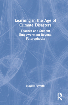 Hardcover Learning in the Age of Climate Disasters: Teacher and Student Empowerment Beyond Futurephobia Book