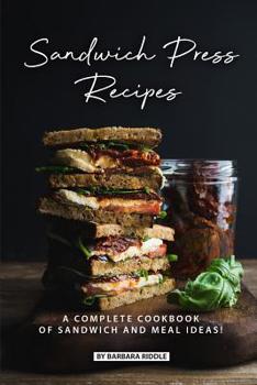 Paperback Sandwich Press Recipes: A Complete Cookbook of Sandwich and Meal Ideas! Book