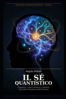 Paperback Il Sé Quantistico: Coscienza, Libero Arbitrio e Identità nel Codice Sorgente dell'Universo [Italian] Book