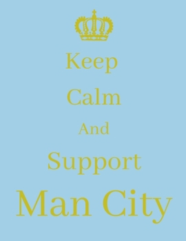 Keep Calm And Support Man City: Man City Notebook/ journal/ Notepad/ Diary For Fans. Men, Boys, Women, Girls And Kids | 100 Black Lined Pages | 8.5 x 11 inches | A4
