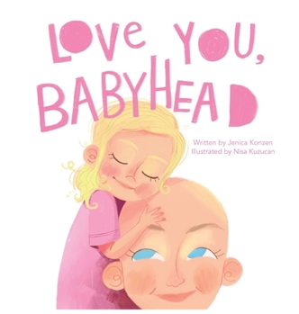 Hardcover Love You, Babyhead: Helping Young Children Understand a Parent's Cancer and Treatment Book