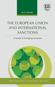 Hardcover The European Union and International Sanctions: A Model of Emerging Actorness (New Horizons in European Politics series) Book