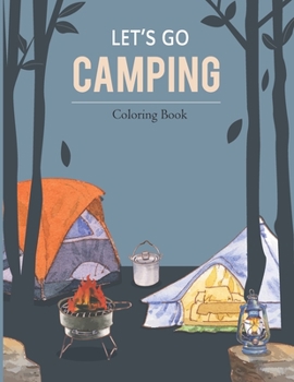 LET'S GO CAMPING Coloring Book: A Coloring Book Of Camping, Hiking And Backpacking In Nature, Caravan In Forest, Mountains And Seaside