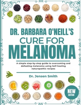 Paperback Dr. Barbara O'Neill's Cure for Melanoma: A Simple Step-By-Step Guide To Overcoming And Defeating Melanoma Using Self-Healing Naturopathic Recipes Book