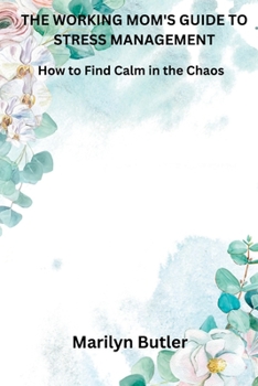 Paperback The Working Mom's Guide to Stress Management: How to Find Calm in the Chaos Book