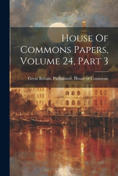 Paperback House Of Commons Papers, Volume 24, Part 3 Book
