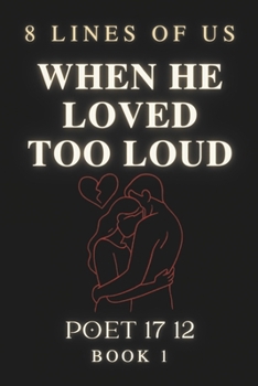 Paperback When He Loved Too Loud: 8 Lines Of Us - Book 1 Book