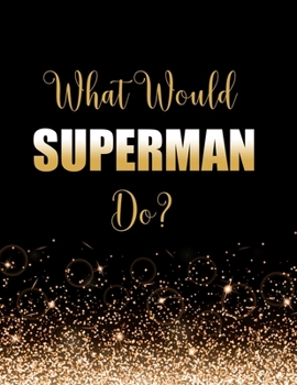 Paperback What Would Superman Do?: Large Notebook/Diary/Journal for Writing 100 Pages, Superman Gift for Fans Book