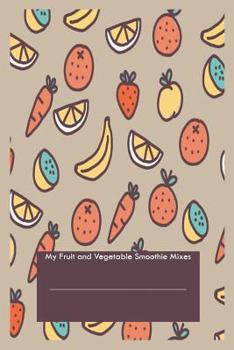 Paperback My Fruit and Vegetable Smoothie Mixes: Healthy Concoctions Smoothie Recipes Writing Notebook Book