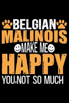 Paperback Belgian Malinois Make Me Happy You, Not So Much: Cool Belgian Malinois Dog Journal Notebook - Funny Belgian Malinois Puppies - Belgian Malinois Owner Book