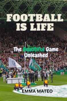 Paperback Football Is Life: The Beautiful Game Unleashed Book