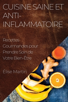 Cuisine Saine et Anti-Inflammatoire: Recettes Gourmandes pour Prendre Soin de Votre Bien-Être