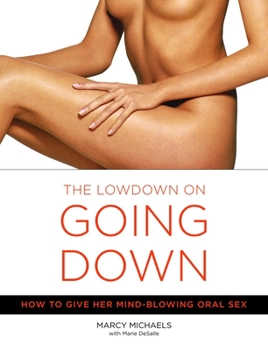 Paperback The Low Down on Going Down: How to Give Her Mind-Blowing Oral Sex Book