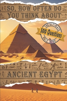 Paperback So... How Often Do You Think About Ancient Egypt?: The Ultimate 500 Question Quiz Book to Test Your Knowledge and Satisfy Your Thirst for Everything f Book