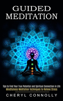 Paperback Guided Meditation: Tips to Find Your True Potential and Spiritual Connection in Life (Mindfulness Meditation Techniques to Relieve Stress Book