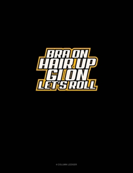 Paperback Bra On Hair Up Gi On Let's Roll: 4 Column Ledger Book