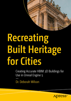 Paperback Recreating Built Heritage for Cities: Creating Accurate Hbim 3D Buildings for Use in Unreal Engine 5 Book