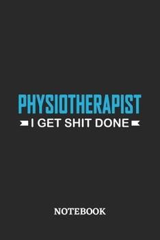 Physiotherapist I Get Shit Done Notebook: 6x9 inches - 110 ruled, lined pages • Greatest Passionate Office Job Journal Utility • Gift, Present Idea