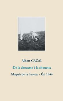 De la chouette à la chouette: Maquis de la Luzette - Été 1944