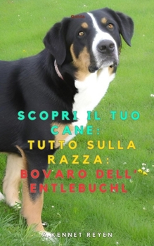 Scopri il tuo Cane:Tutto sulla razza: Bovaro dell’Entlebuch (Italian Edition)