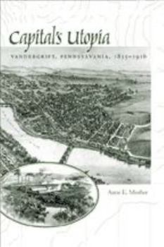 Hardcover Capital's Utopia: Vandergrift, Pennsylvania, 1855-1916 Book