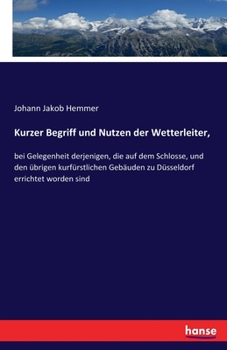 Paperback Kurzer Begriff und Nutzen der Wetterleiter,: bei Gelegenheit derjenigen, die auf dem Schlosse, und den übrigen kurfürstlichen Gebäuden zu Düsseldorf e [German] Book