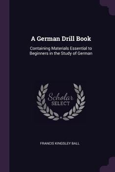 Paperback A German Drill Book: Containing Materials Essential to Beginners in the Study of German Book