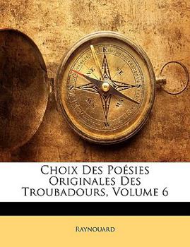 Paperback Choix Des Poésies Originales Des Troubadours, Volume 6 Book