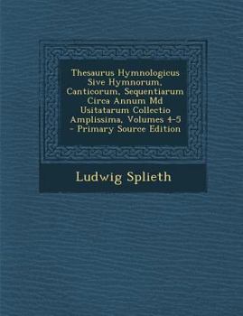 Paperback Thesaurus Hymnologicus Sive Hymnorum, Canticorum, Sequentiarum Circa Annum MD Usitatarum Collectio Amplissima, Volumes 4-5 [Latin] Book