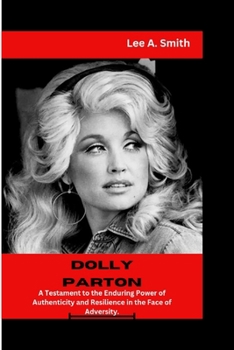 Paperback Dolly Parton: A Testament to the Enduring Power of Authenticity and Resilience in the Face of Adversity. Book