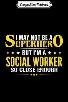 Paperback Composition Notebook: I May not be a Superhero but I'm a Social Worker Funny Journal/Notebook Blank Lined Ruled 6x9 100 Pages Book