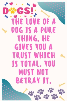 Paperback The love of a dog is a pure thing, He gives you a trust which is total. You must not betray it: Journal Notebook for Dog Lover 6&#8242; x 9&#8242;, 10 Book